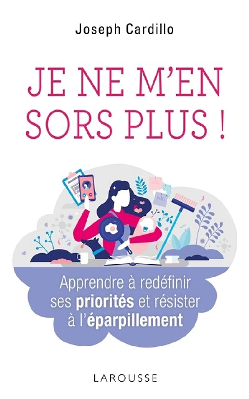 Je ne m'en sors plus !: apprendre à redéfinir ses priorités et résister l'éparpillement