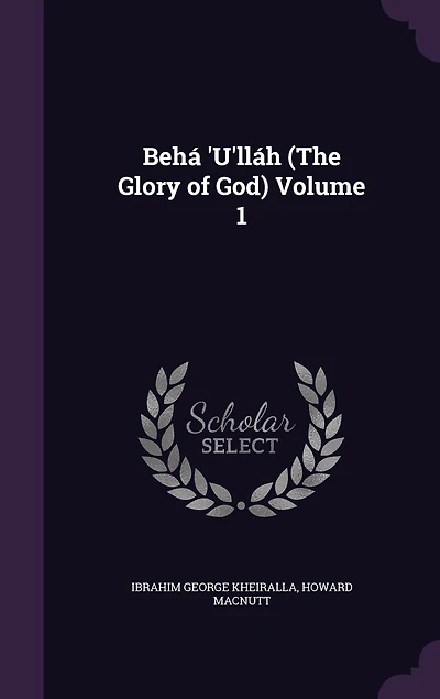 Behá 'U'lláh (The Glory of God) Volume 1