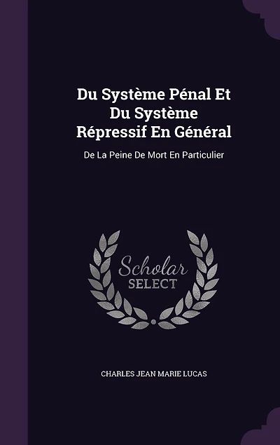 Du Système Pénal Et Répressif En Général: De La Peine Mort Particulier
