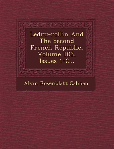 Ledru-rollin And The Second French Republic, Volume 103, Issues 1-2...