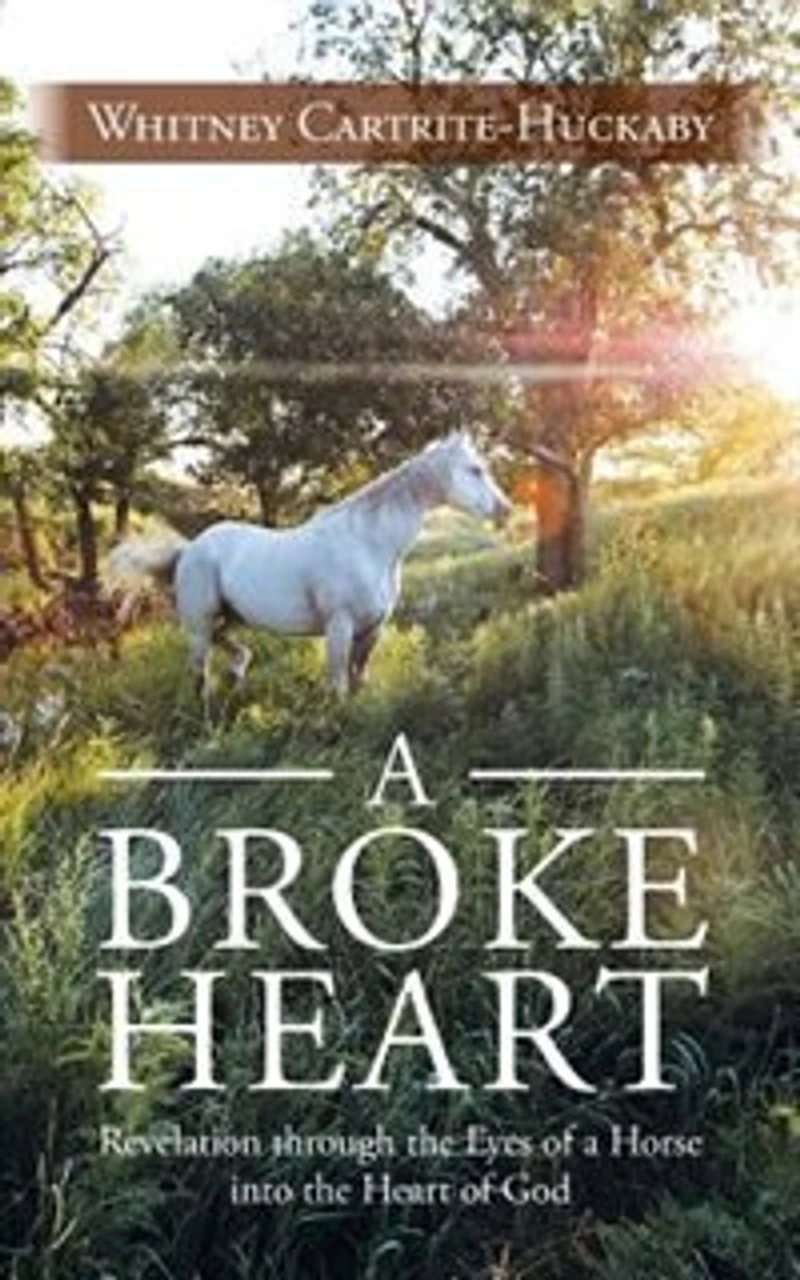 a Broke Heart: Revelation Through the Eyes of Horse Into Heart God