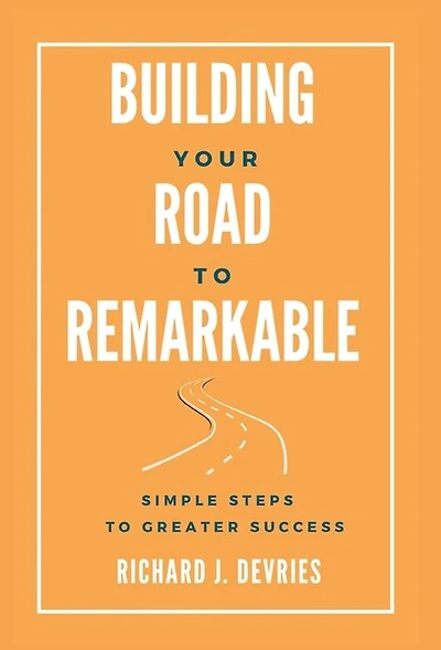 Building Your Road to Remarkable - Simple Steps to Greater Success