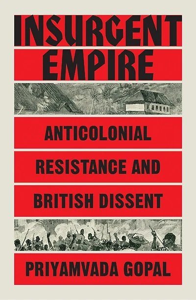 Insurgent Empire: Anticolonial Resistance And British Dissent