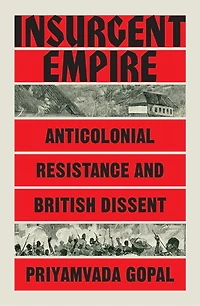Insurgent Empire: Anticolonial Resistance And British Dissent