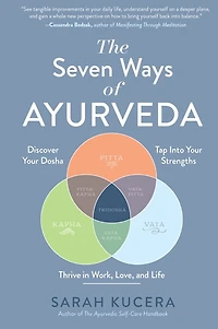 The Seven Ways of Ayurveda: Discover Your Dosha, Tap Into Strengths—and Thrive Work, Love, and Life