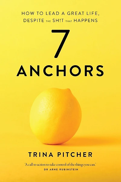 7 Anchors: How to lead a great life, despite the sh!t that happens