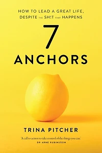 7 Anchors: How to lead a great life, despite the sh!t that happens