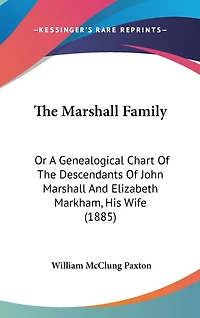 The Marshall Family: Or A Genealogical Chart Of The Descendants Of John Marshall And Elizabeth Markham, His Wife (1885)