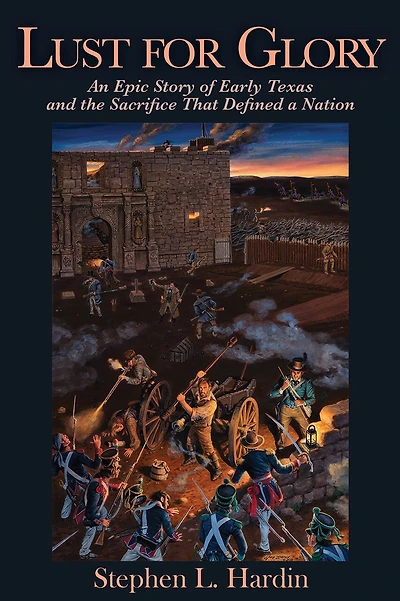 Lust for Glory: An Epic Story of Early Texas and the Sacrifice That Defined a Nation Volume 1