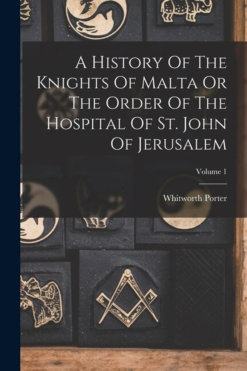 A History Of The Knights Of Malta Or The Order Of The Hospital Of St. John Of Jerusalem; Volume