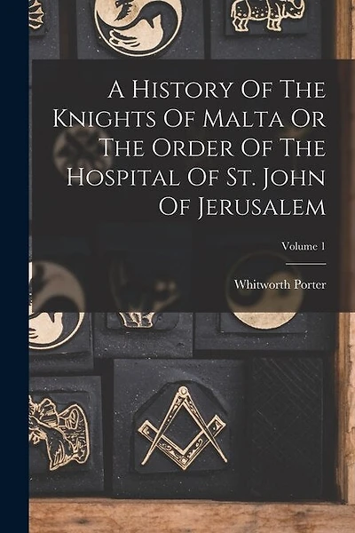 A History Of The Knights Of Malta Or The Order Of The Hospital Of St. John Of Jerusalem; Volume