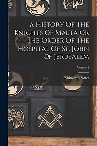 A History Of The Knights Of Malta Or The Order Of The Hospital Of St. John Of Jerusalem; Volume