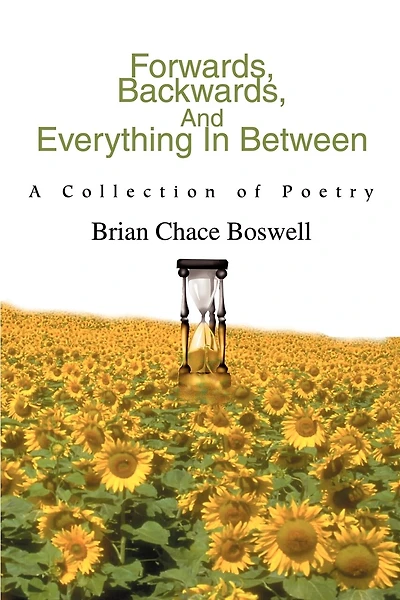 Forwards, Backwards, And Everything In Between: A Collection of Poetry