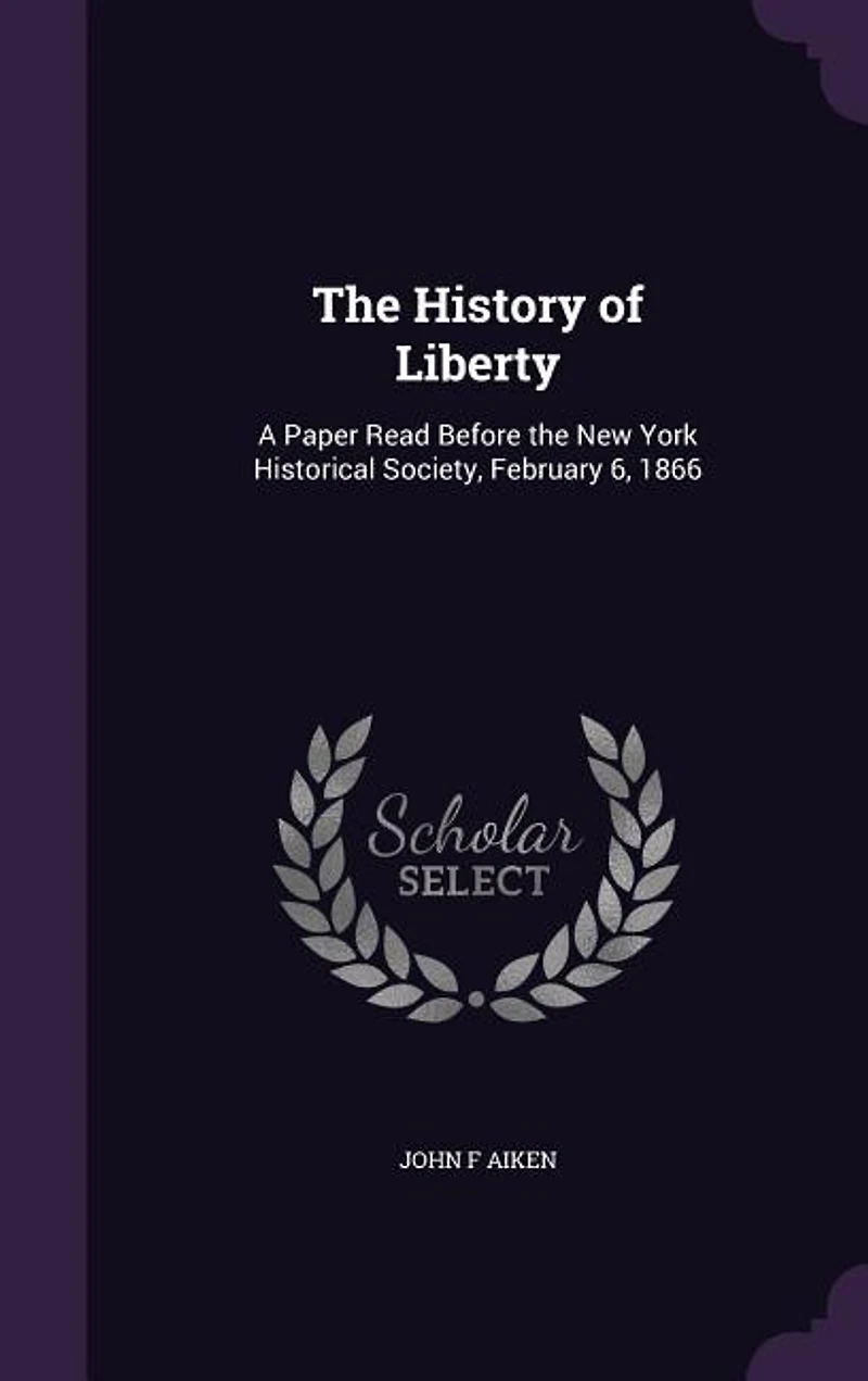 the History of Liberty: A Paper Read Before New York Historical Society, February 6, 1866 (Classic Reprint)