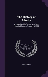 the History of Liberty: A Paper Read Before New York Historical Society, February 6, 1866 (Classic Reprint)