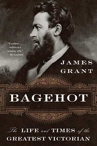 Bagehot: The Life And Times Of Greatest Victorian