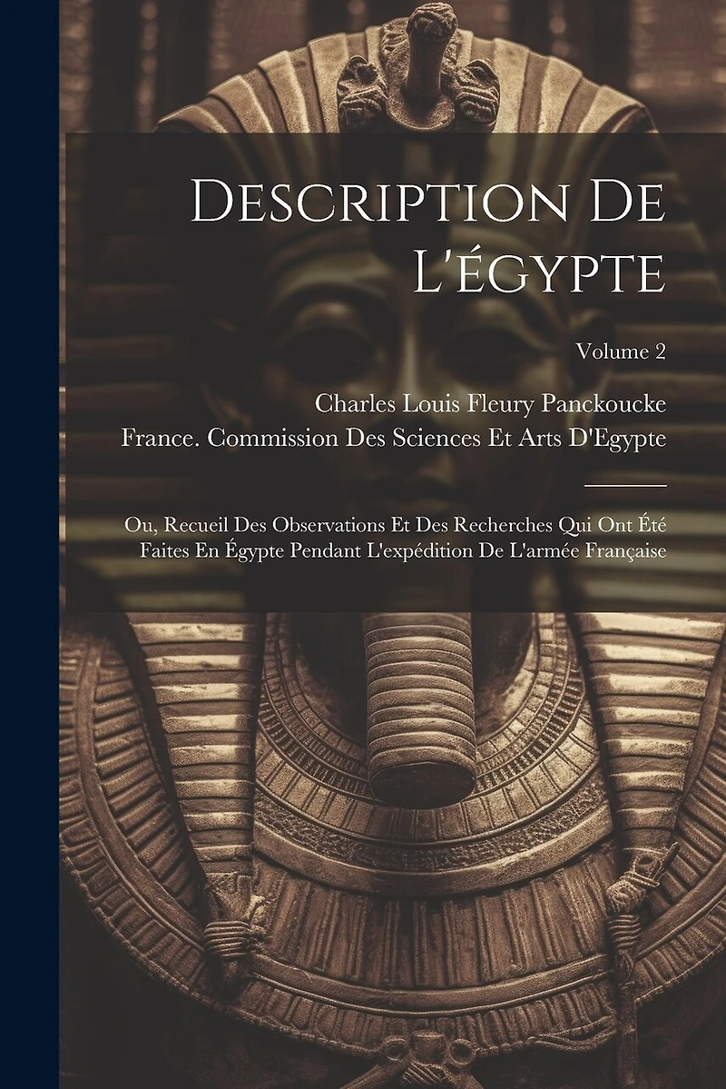 Description De L'égypte: Ou, Recueil Des Observations Et Des Recherches Qui Ont Été Faites En Égypte Pendant L'expédition De L'armée Française; Volume 2