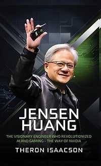 Jensen Huang Biography: The Visionary Engineer Who Revolutionized AI and Gaming - The Way of Nvidia (Innovation, Leadership, and the Future of Technology)