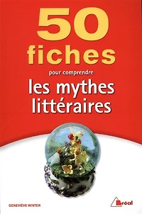 50 fiches pour comprendre les mythes littéraires