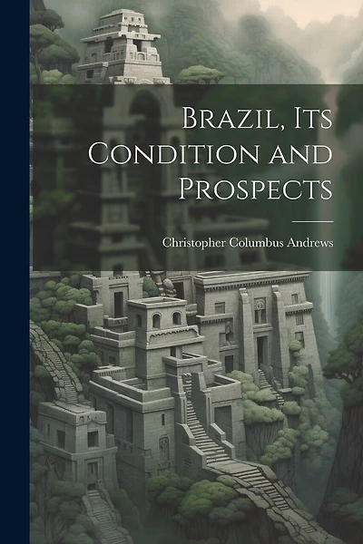 Brazil, its Condition and Prospects