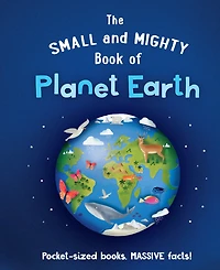 The Small and Mighty Book of Planet Earth: Pocket-sized books, massive facts!