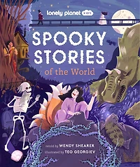 Lonely Planet Spooky Stories of the World: 20 Eerie Tales from Across the Globe, Epic Retellings of Ghost & Monster Myths, Arranged by Continent with Spooky Illustrations