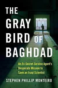 The Gray Bird of Baghdad: an Ex-Secret Service Agent's Desperate Mission to Save Iraqi Scientist