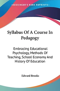 Syllabus Of A Course In Pedagogy: Embracing Educational Psychology, Methods Of Teaching, School Economy And History Of Education