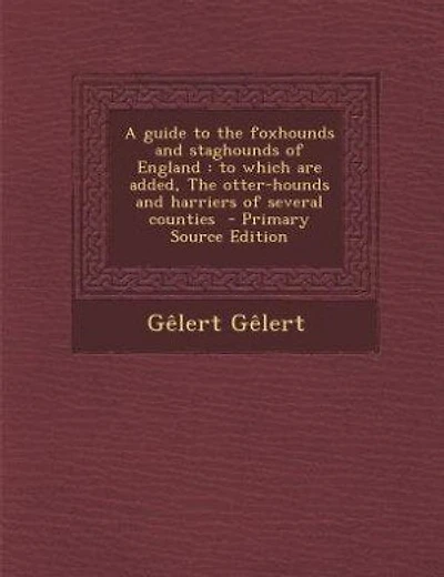 A guide to the foxhounds and staghounds of England: to which are added, The otter-hounds and harriers of several counties