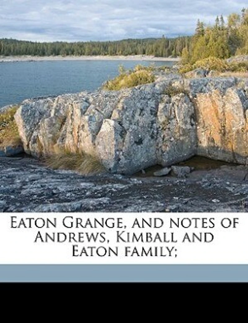 Eaton Grange, and Notes of Andrews, Kimball, Family (Classic Reprint)