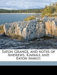 Eaton Grange, and Notes of Andrews, Kimball, Family (Classic Reprint)