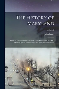 The History of Maryland: From Its First Settlement, in 1633, to the Restoration, in 1660; With a Copious Introduction, and Notes and Illustrations; Volume 2