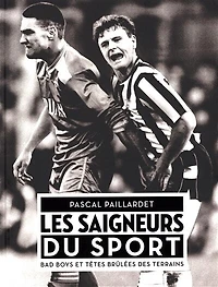 Les saigneurs du sport: bad boys et têtes brûlées des terrains