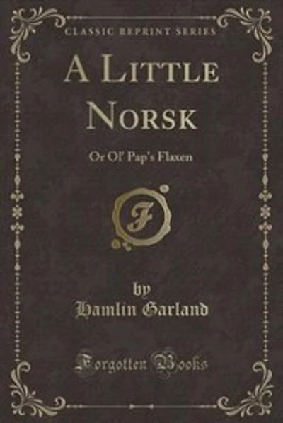 A Little Norsk: Or Ol' Pap's Flaxen (Classic Reprint)