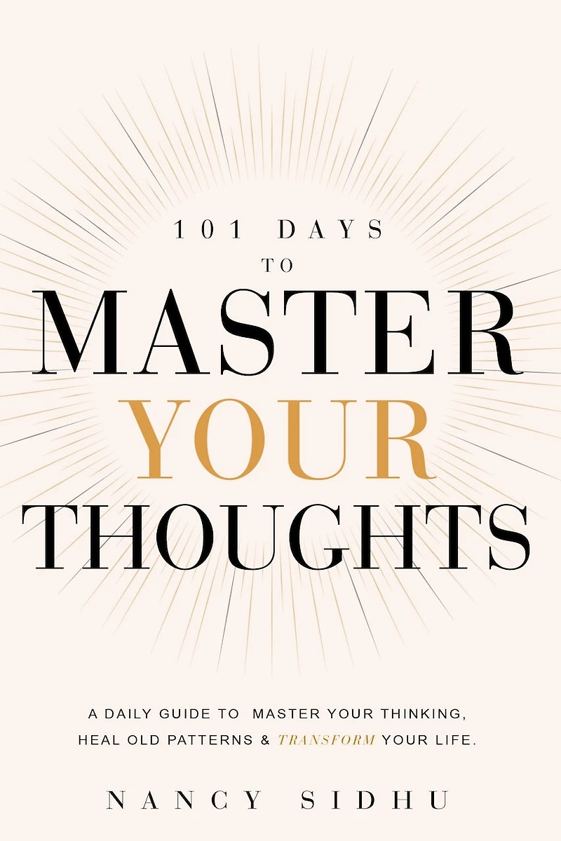 101 Days To Master Your Thoughts: A Daily Guide Thinking, Heal Old Patterns & Transform Life.