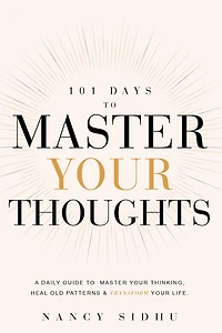 101 Days To Master Your Thoughts: A Daily Guide Thinking, Heal Old Patterns & Transform Life.