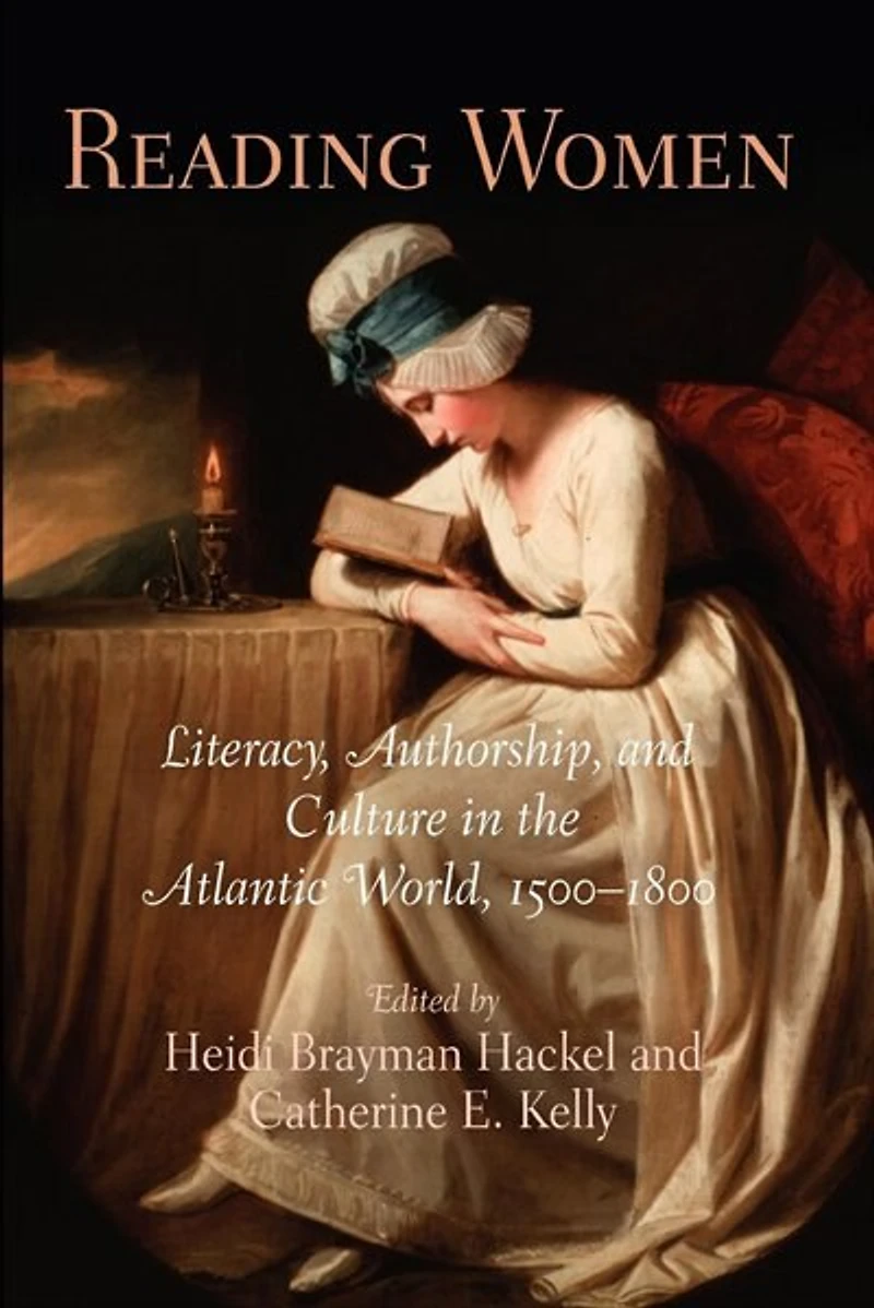 Reading Women: Literacy, Authorship, And Culture The Atlantic World, 15-18