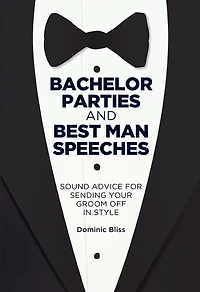 Bachelor Parties And Best Man Speeches: Sound Advice For Sending Your Groom Off Style