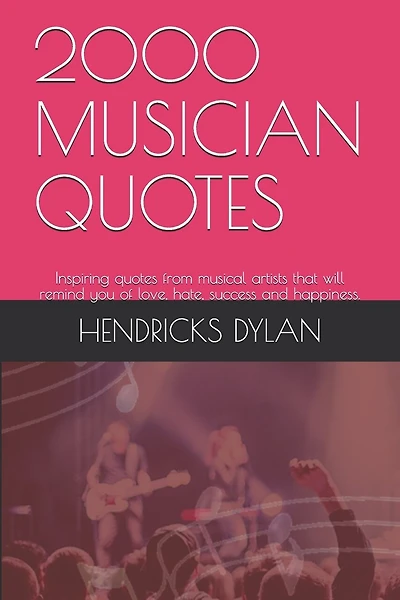 2000 Musician Quotes: Inspiring quotes from musical artists that will remind you of love, hate, success and happiness.