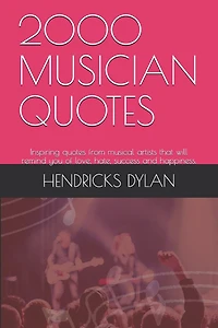 2000 Musician Quotes: Inspiring quotes from musical artists that will remind you of love, hate, success and happiness.