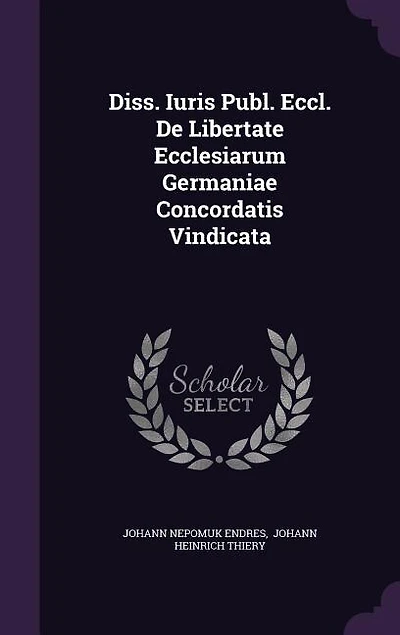 Diss. Iuris Publ. Eccl. De Libertate Ecclesiarum Germaniae Concordatis Vindicata