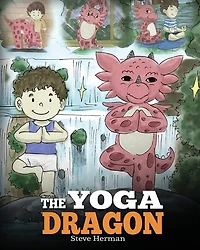 the Yoga Dragon: A Dragon Book about Yoga. Teach Your to Do Cute Children Story Kids Power of Strengthen Bodies and Calm Minds