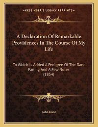 A Declaration Of Remarkable Providences In The Course Of My Life: To Which Is Added A Pedigree Of The Dane Family, And A Few Notes (1854)