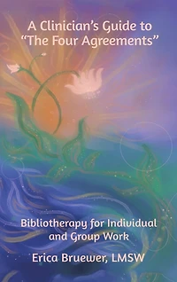A Clinician's Guide to "The Four Agreements": Bibliotherapy for Individual and Group Work