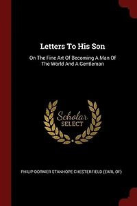 Letters To His Son: On The Fine Art Of Becoming A Man World And Gentleman