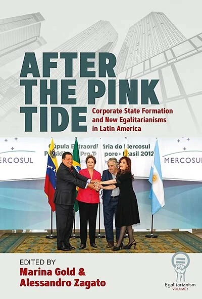 After The Pink Tide: Corporate State Formation And New Egalitarianisms Latin America