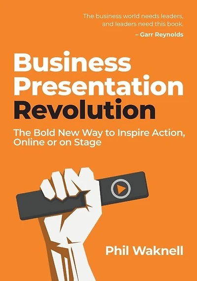 Business Presentation Revolution: The Bold New Way To Inspire Action, Online Or On Stage