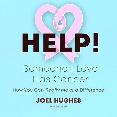 Help! Someone I Love Has Cancer Lib/E: How You Can Really Make a Difference