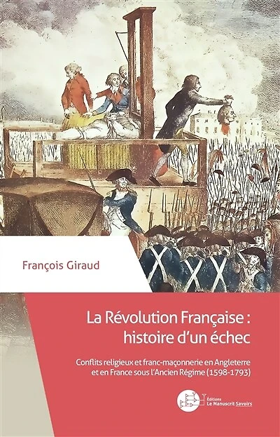 La Révolution française, histoire d'un échec: conflits religieux et franc-maçonnerie en Angleterre et en France sous l'Ancien Régime (1598-1793)