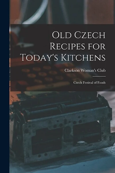 Old Czech Recipes for Today's Kitchens: Czech Festival of Foods